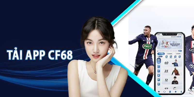 Hướng dẫn chi tiết cách tải app CF68 an toàn và nhanh nhất